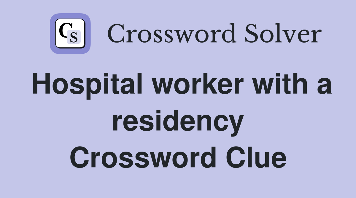 Hospital worker with a residency Crossword Clue