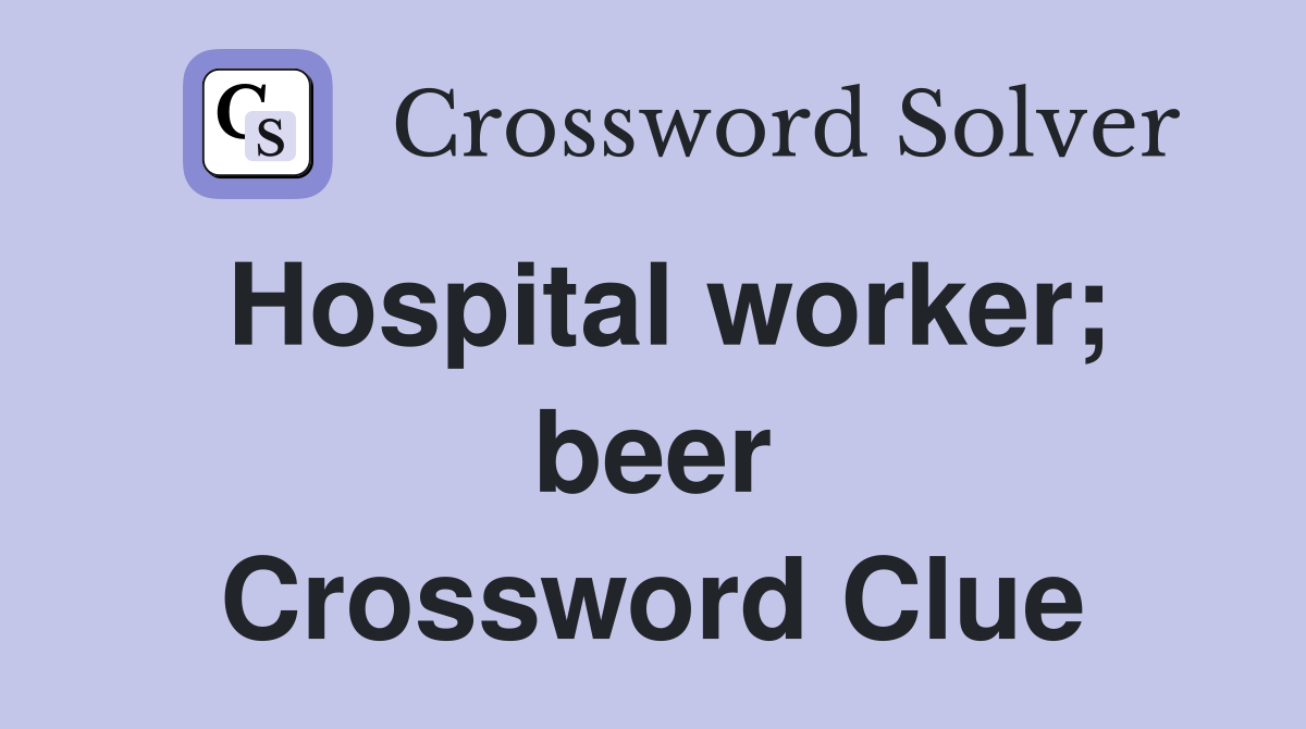 Hospital worker; beer Crossword Clue
