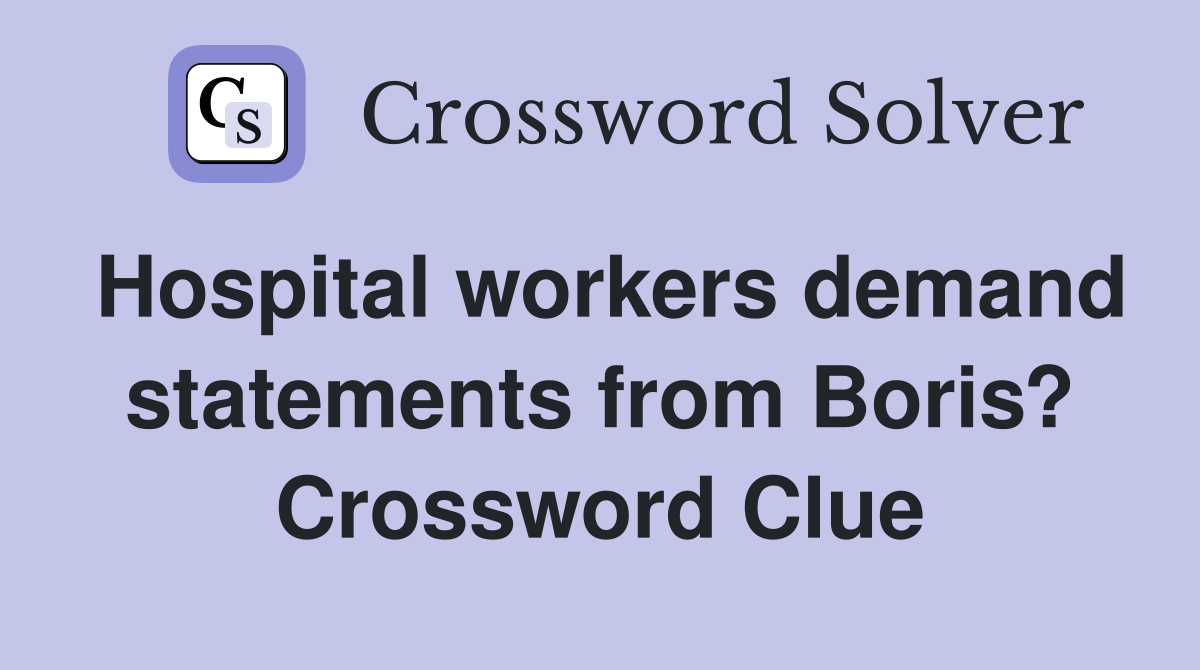 Hospital workers demand statements from Boris? Crossword Clue