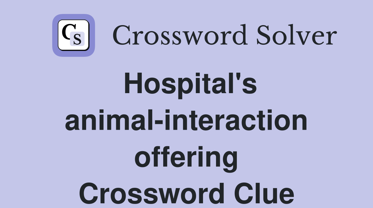 Hospital's animal-interaction offering Crossword Clue