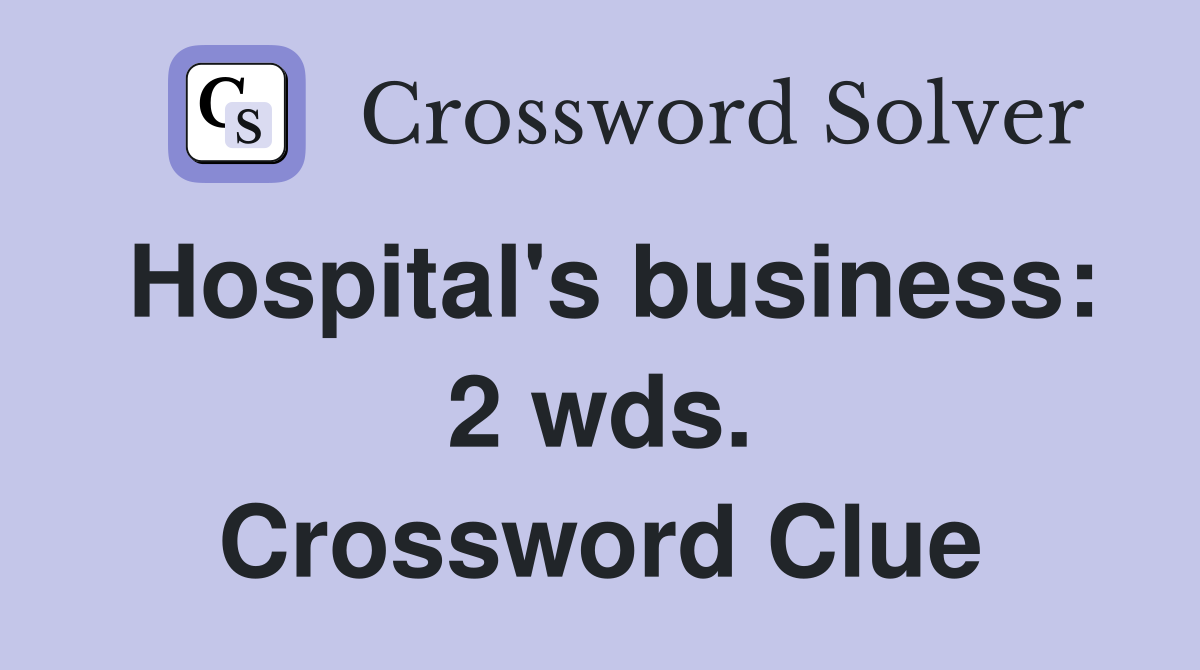Hospital's business: 2 wds. Crossword Clue