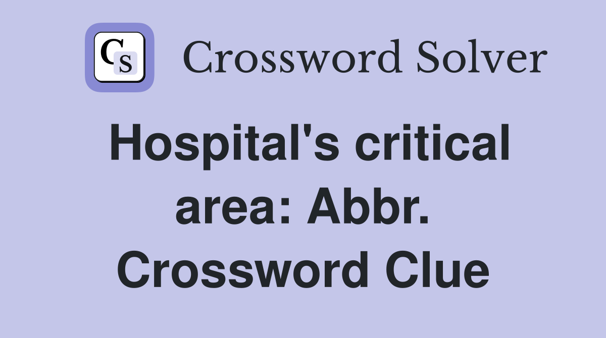Hospital's critical area: Abbr. Crossword Clue