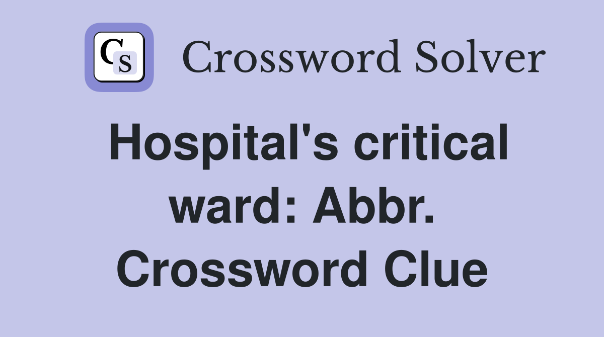 Hospital's critical ward: Abbr. Crossword Clue