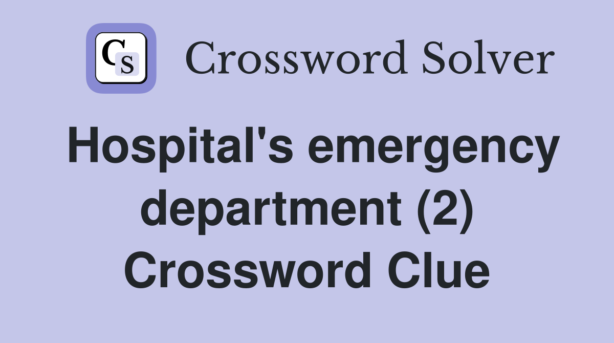 Hospital's emergency department (2) Crossword Clue