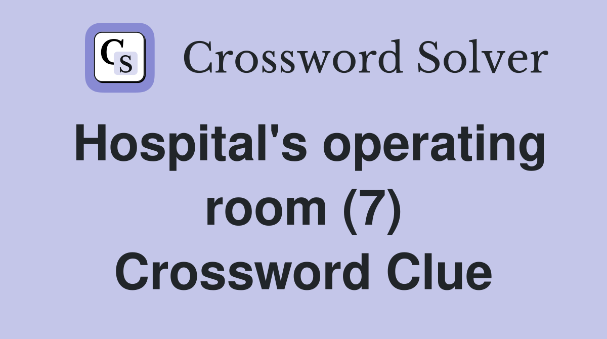 Hospital's operating room (7) Crossword Clue