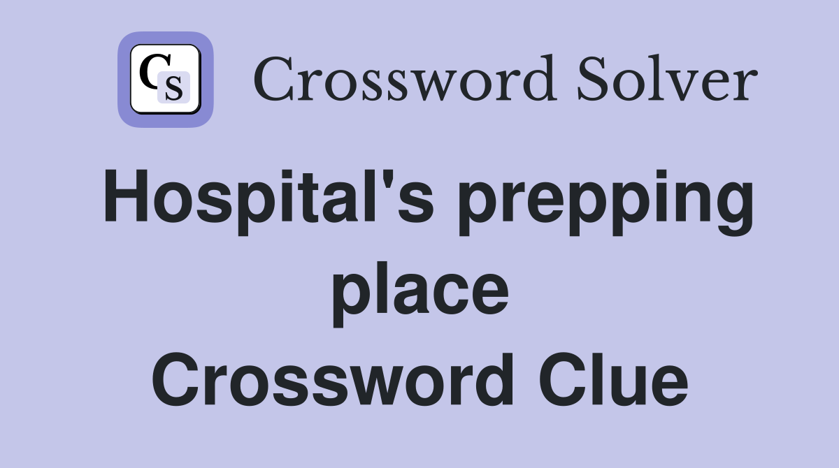 Hospital's prepping place Crossword Clue