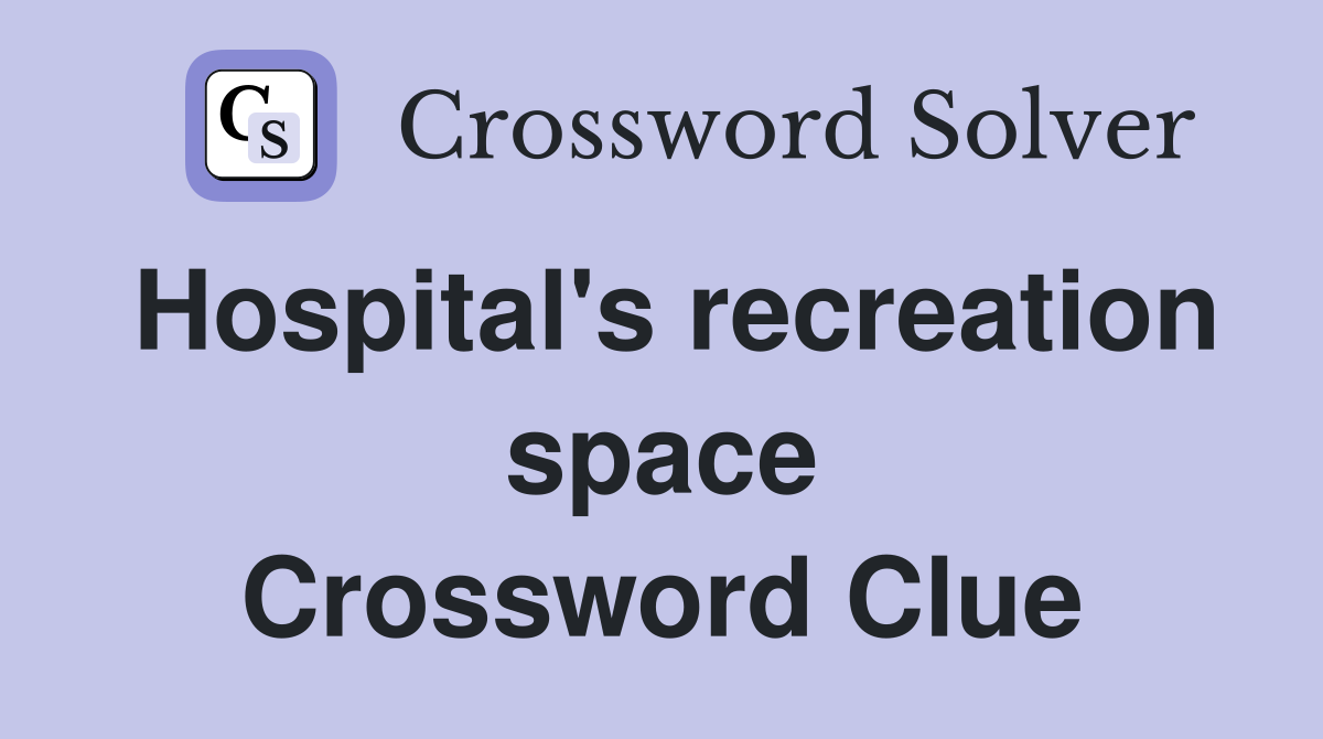 Hospital's recreation space Crossword Clue