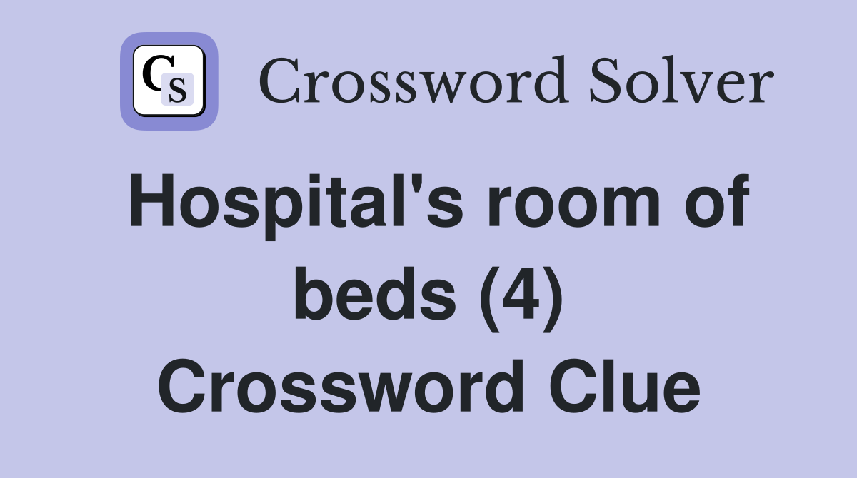 Hospital's room of beds (4) Crossword Clue