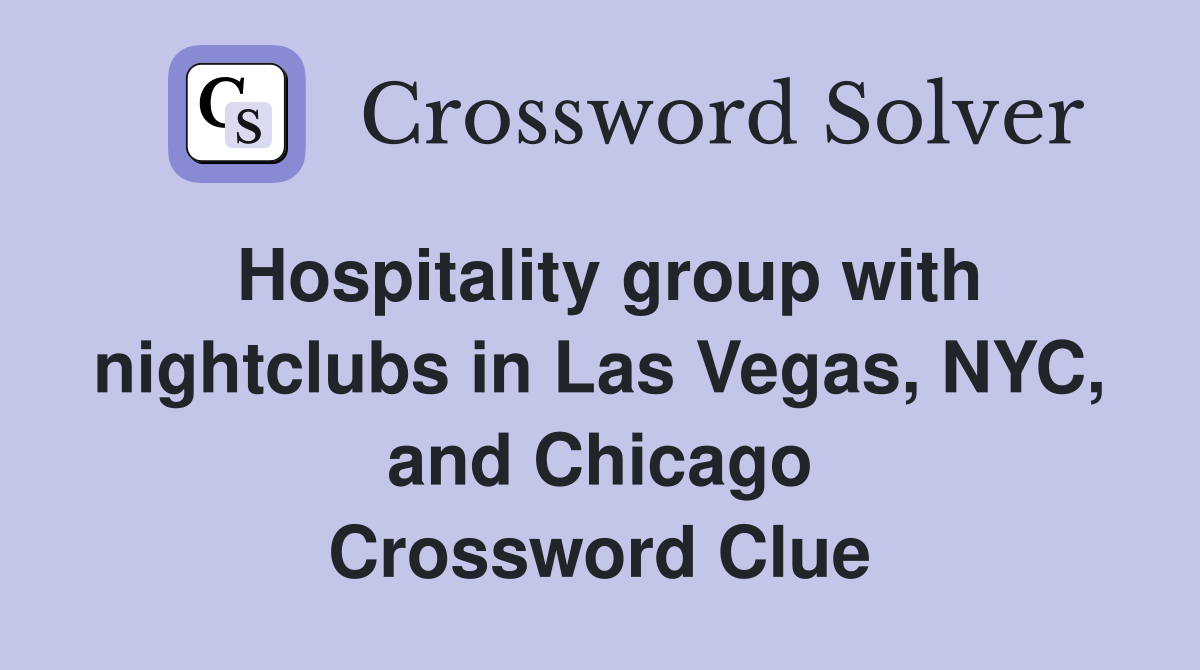 Hospitality group with nightclubs in Las Vegas, NYC, and Chicago Crossword Clue