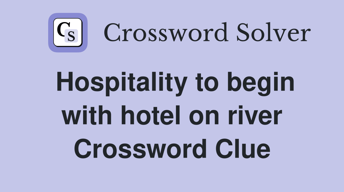 Hospitality to begin with hotel on river Crossword Clue
