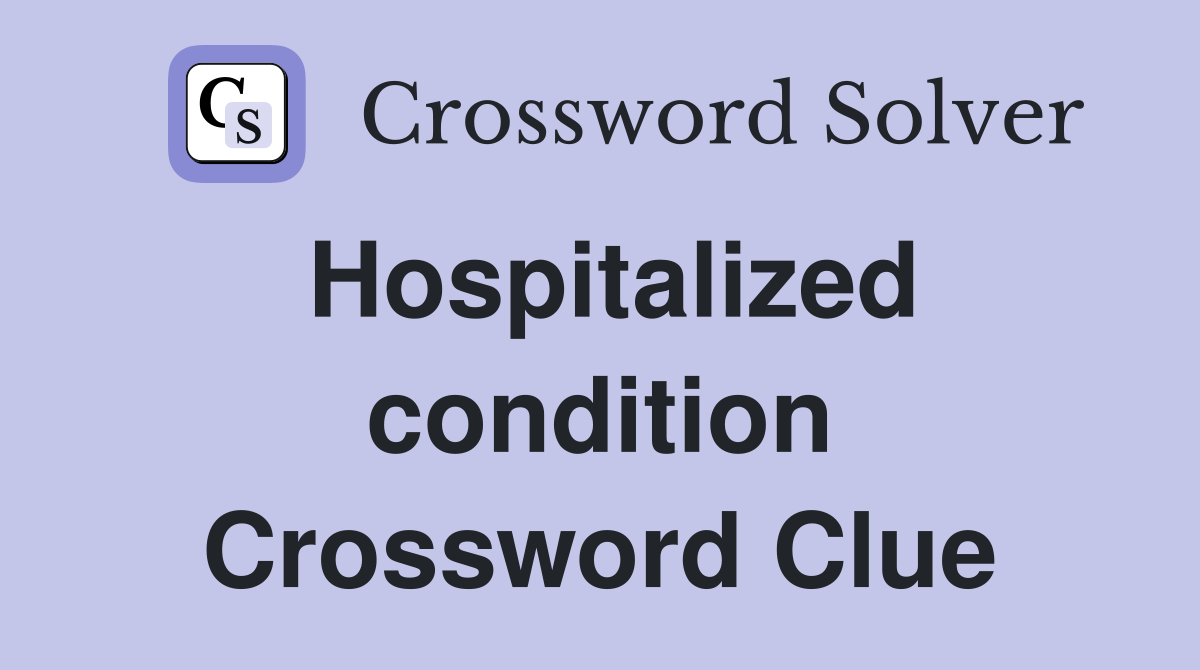Hospitalized condition Crossword Clue