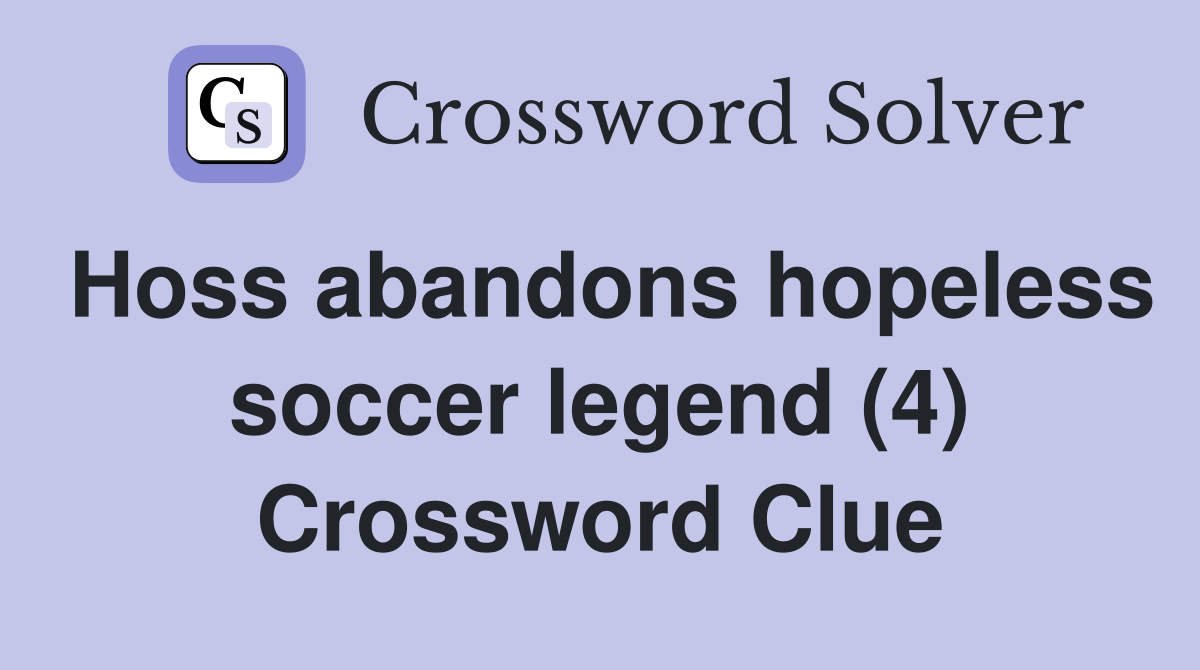 Hoss abandons hopeless soccer legend (4) Crossword Clue