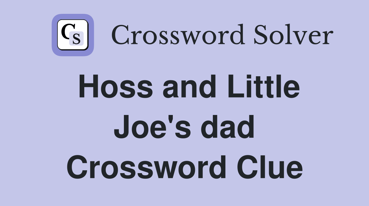 Hoss and Little Joe's dad Crossword Clue