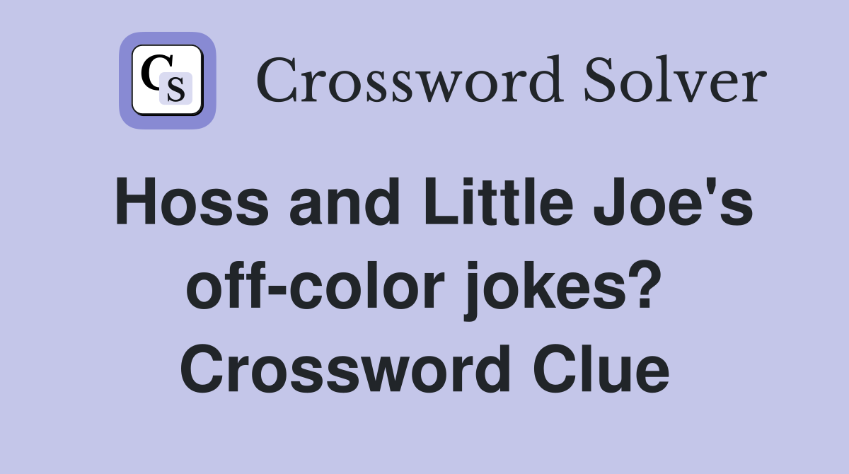 Hoss and Little Joe's off-color jokes? Crossword Clue