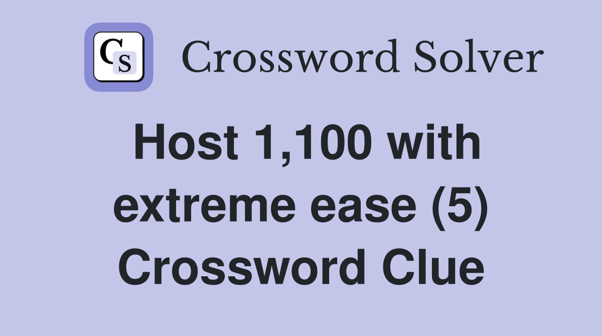 Host 1,100 with extreme ease (5) Crossword Clue