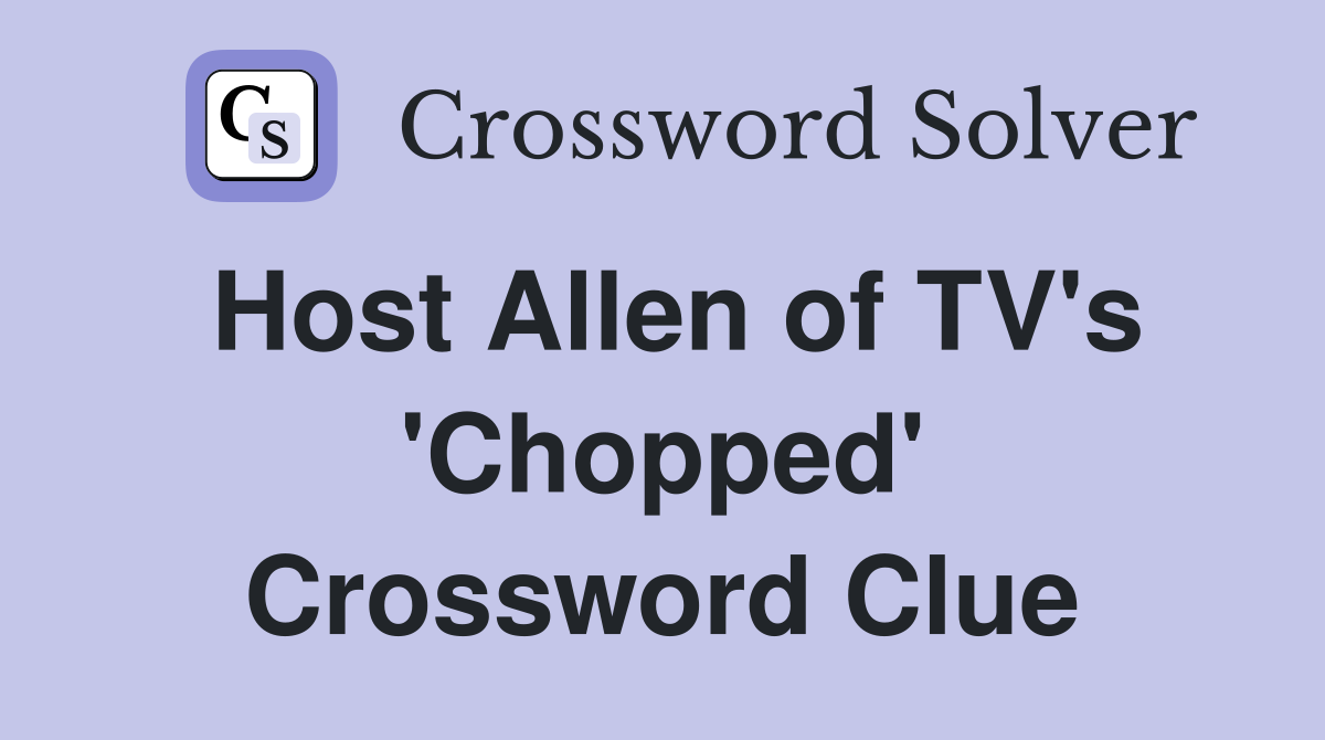 Host Allen of TV's 'Chopped' Crossword Clue
