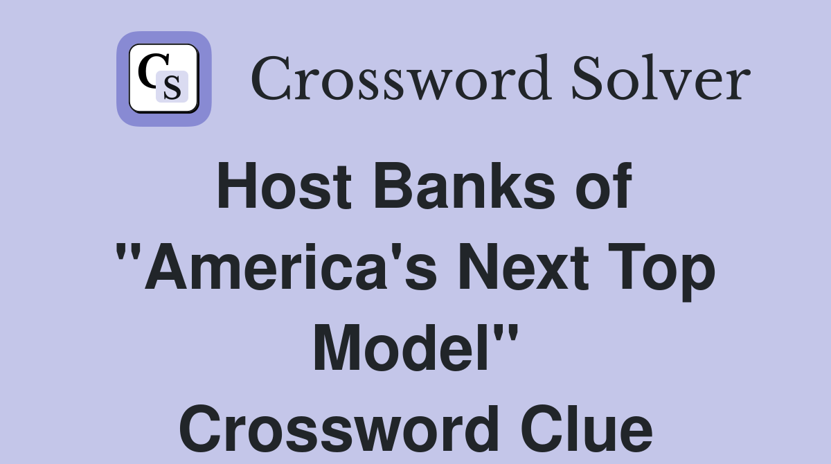 Host Banks of "America's Next Top Model" Crossword Clue