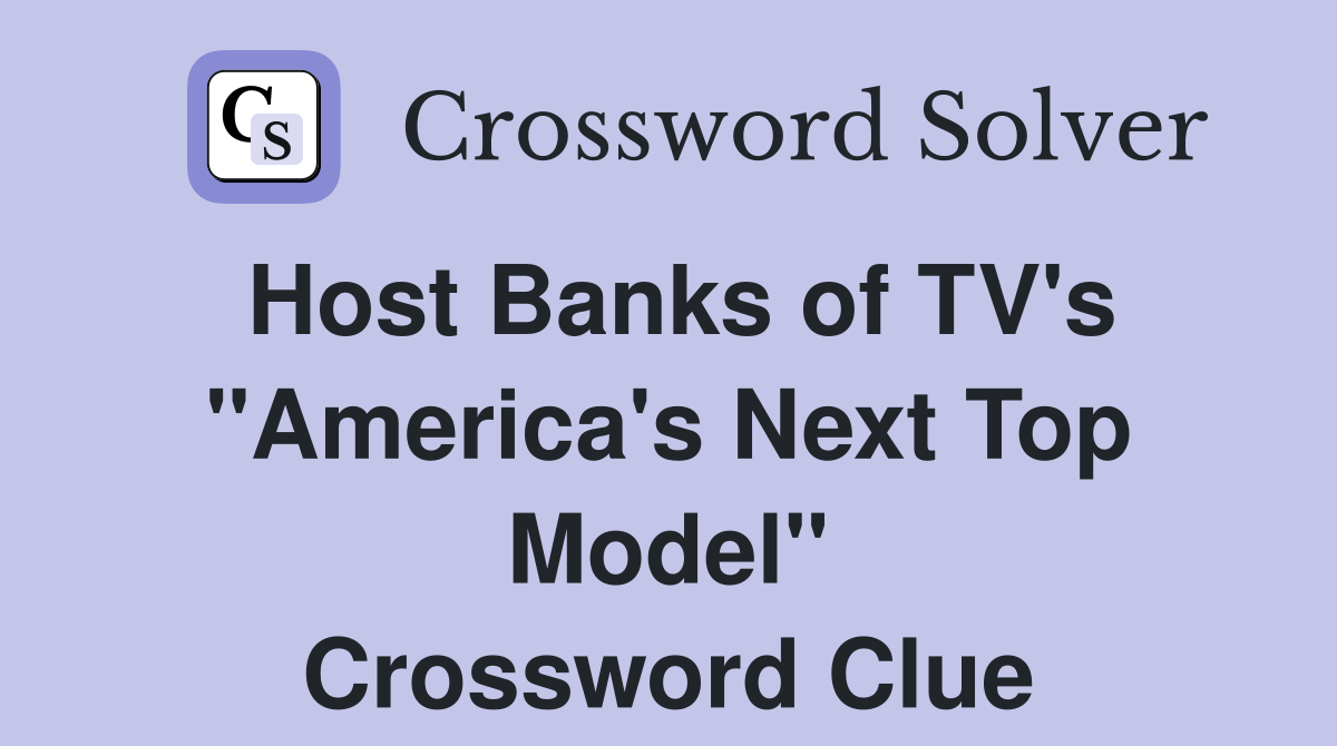 Host Banks of TV's "America's Next Top Model" Crossword Clue