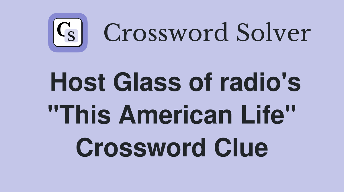 Host Glass of radio's "This American Life" Crossword Clue