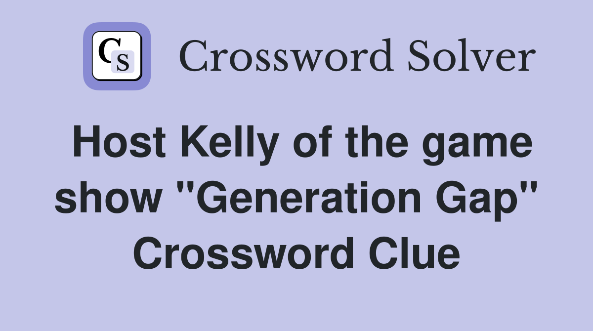 Host Kelly of the game show "Generation Gap" Crossword Clue