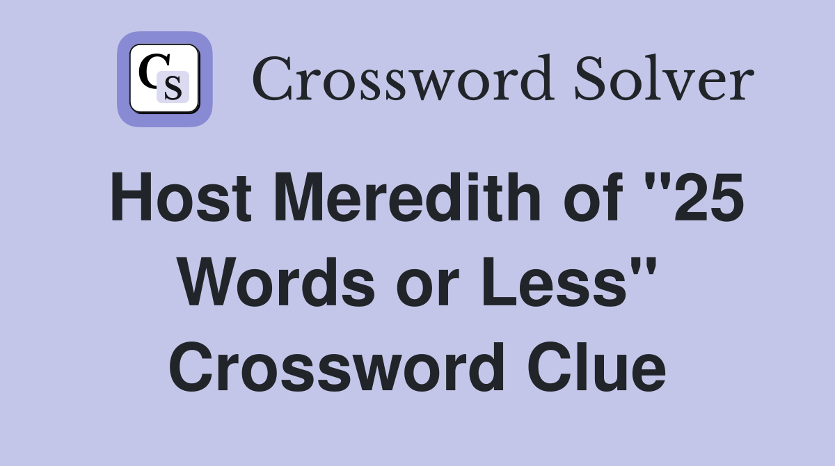 Host Meredith of "25 Words or Less" Crossword Clue
