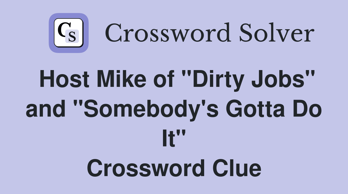 Host Mike of "Dirty Jobs" and "Somebody's Gotta Do It" Crossword Clue