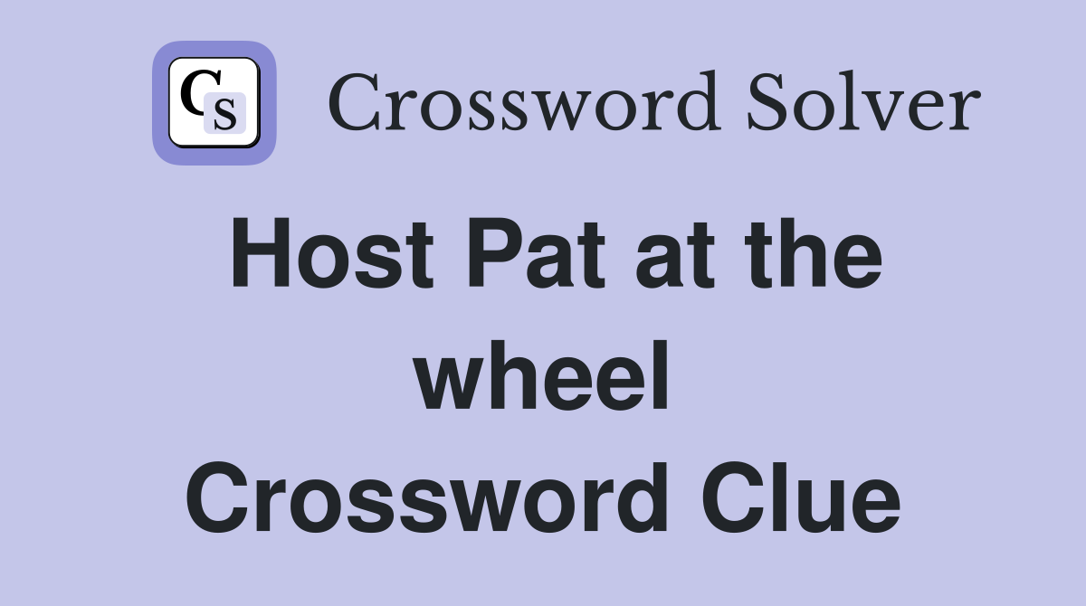 Host Pat at the wheel Crossword Clue