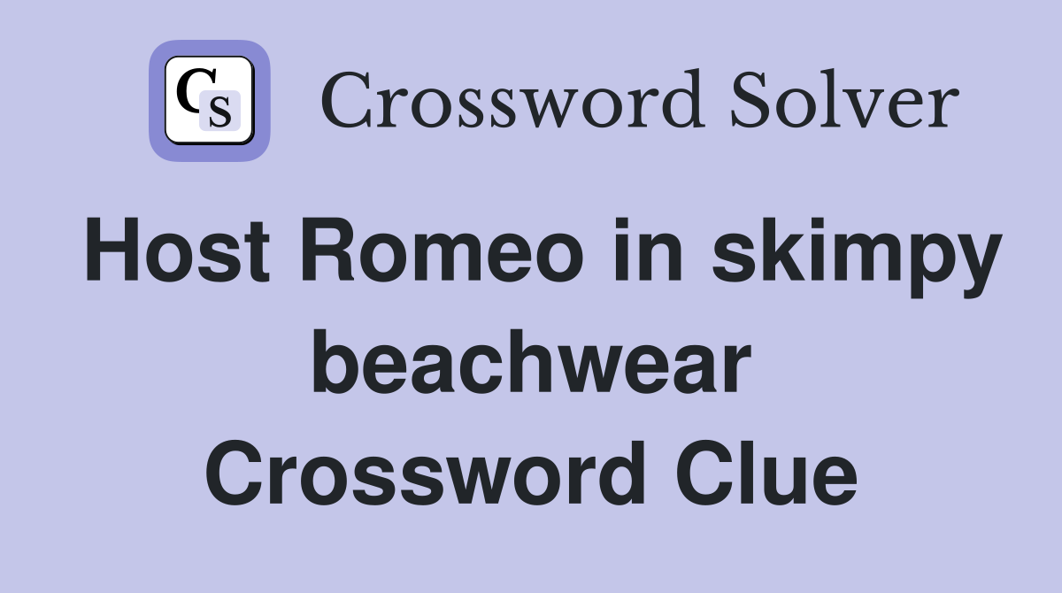 Host Romeo in skimpy beachwear Crossword Clue