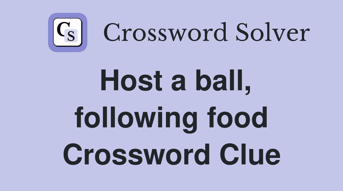 Host a ball, following food Crossword Clue
