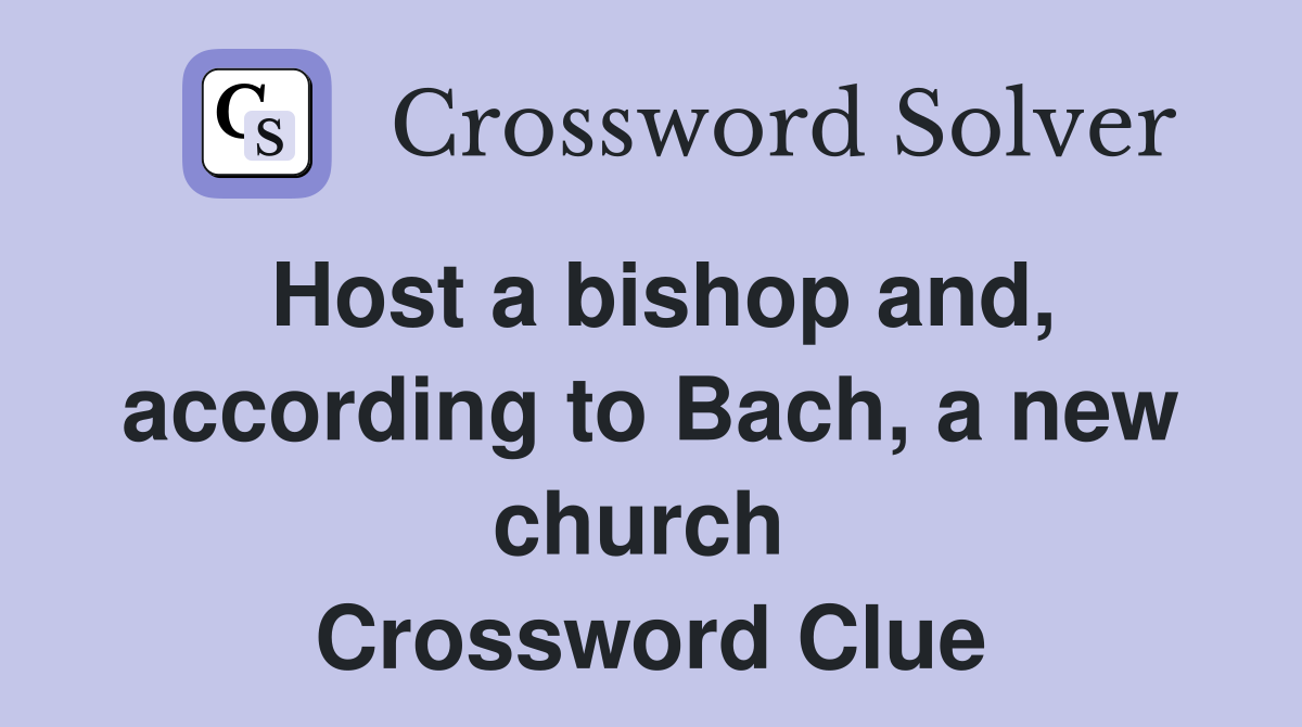 Host a bishop and, according to Bach, a new church  Crossword Clue
