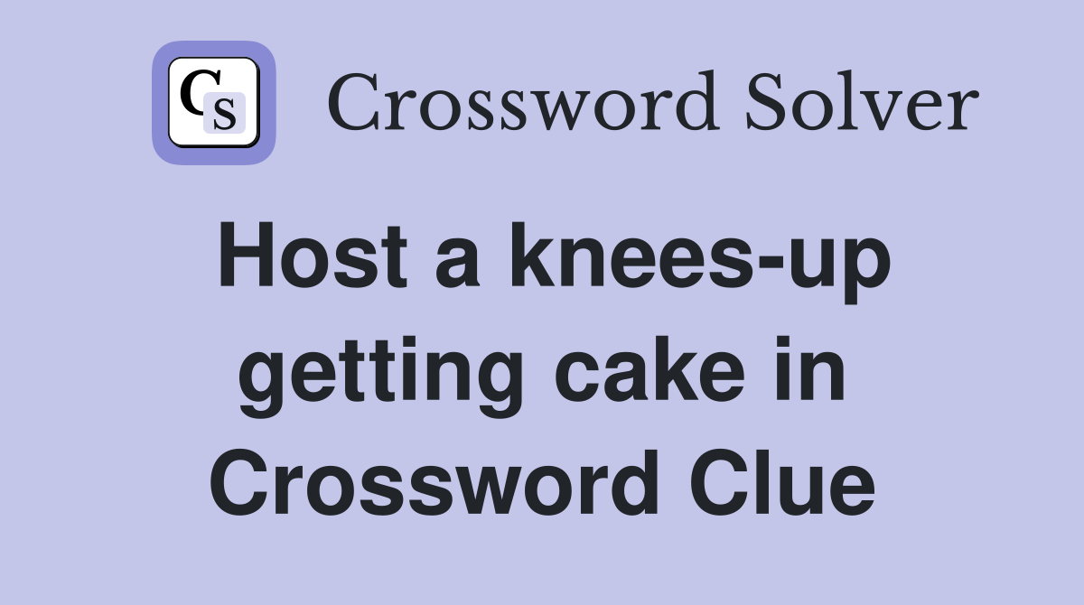 Host a knees-up getting cake in Crossword Clue
