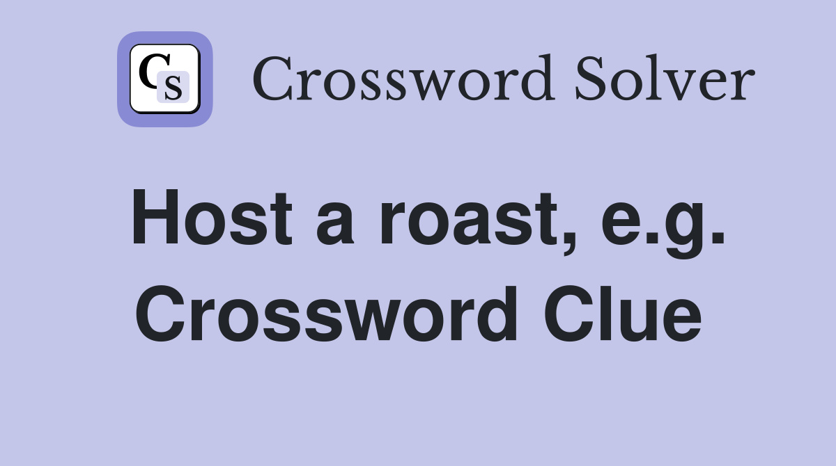 Host a roast, e.g. Crossword Clue