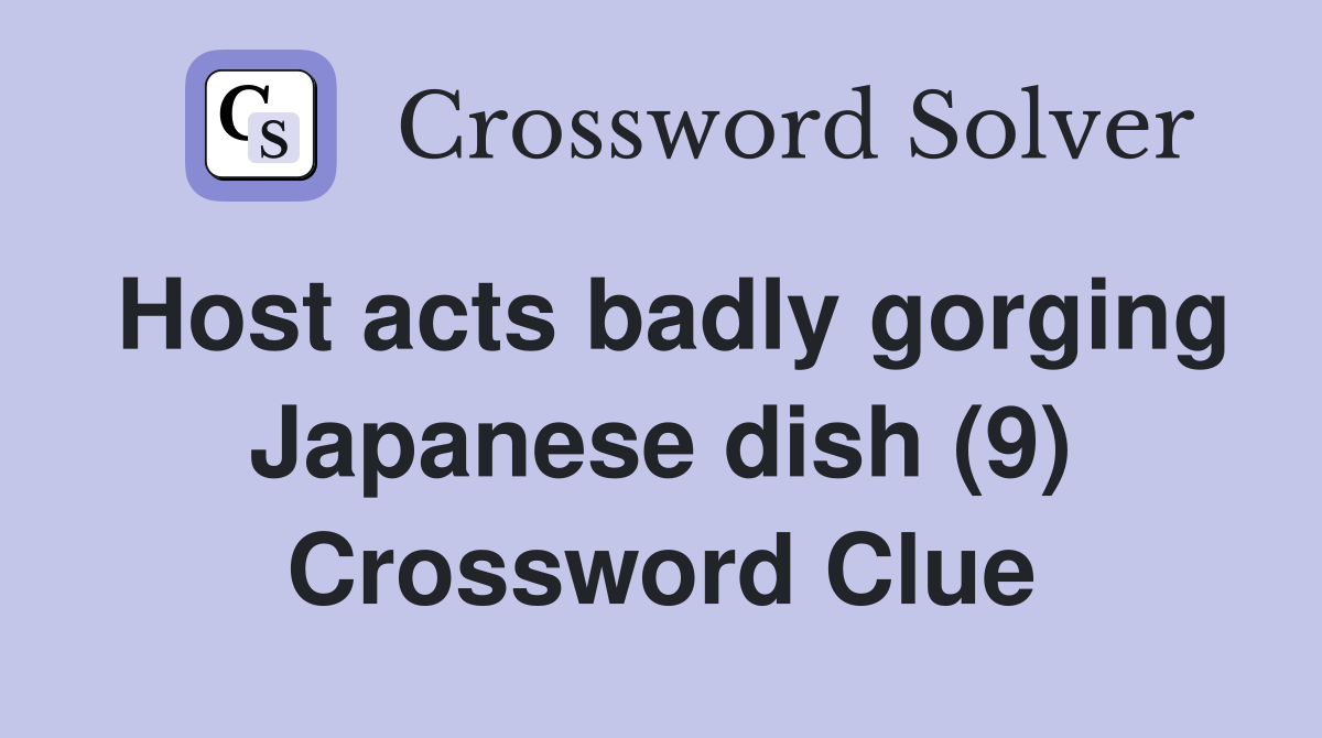 Host acts badly gorging Japanese dish (9) Crossword Clue