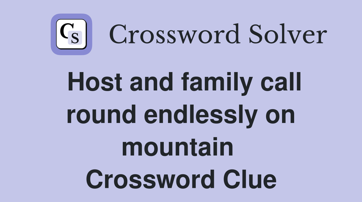 Host and family call round endlessly on mountain  Crossword Clue