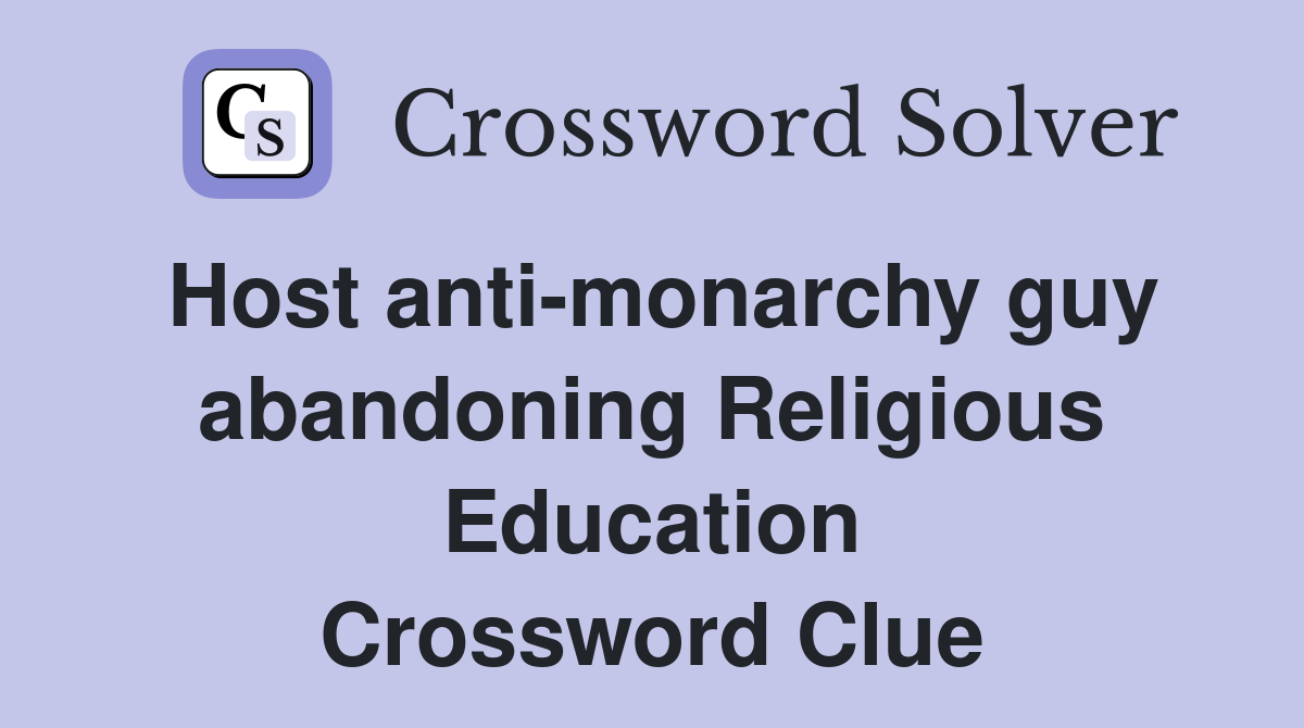 Host anti-monarchy guy abandoning Religious Education Crossword Clue