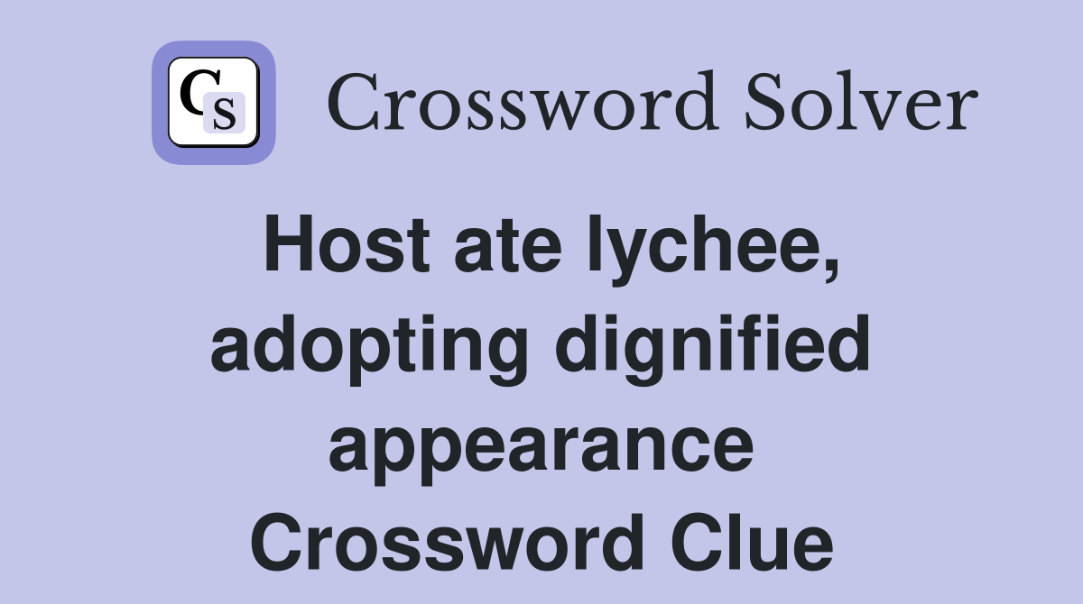 Host ate lychee, adopting dignified appearance Crossword Clue