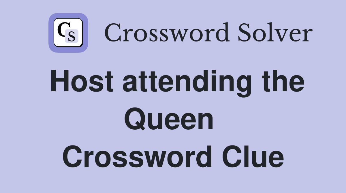 Host attending the Queen  Crossword Clue