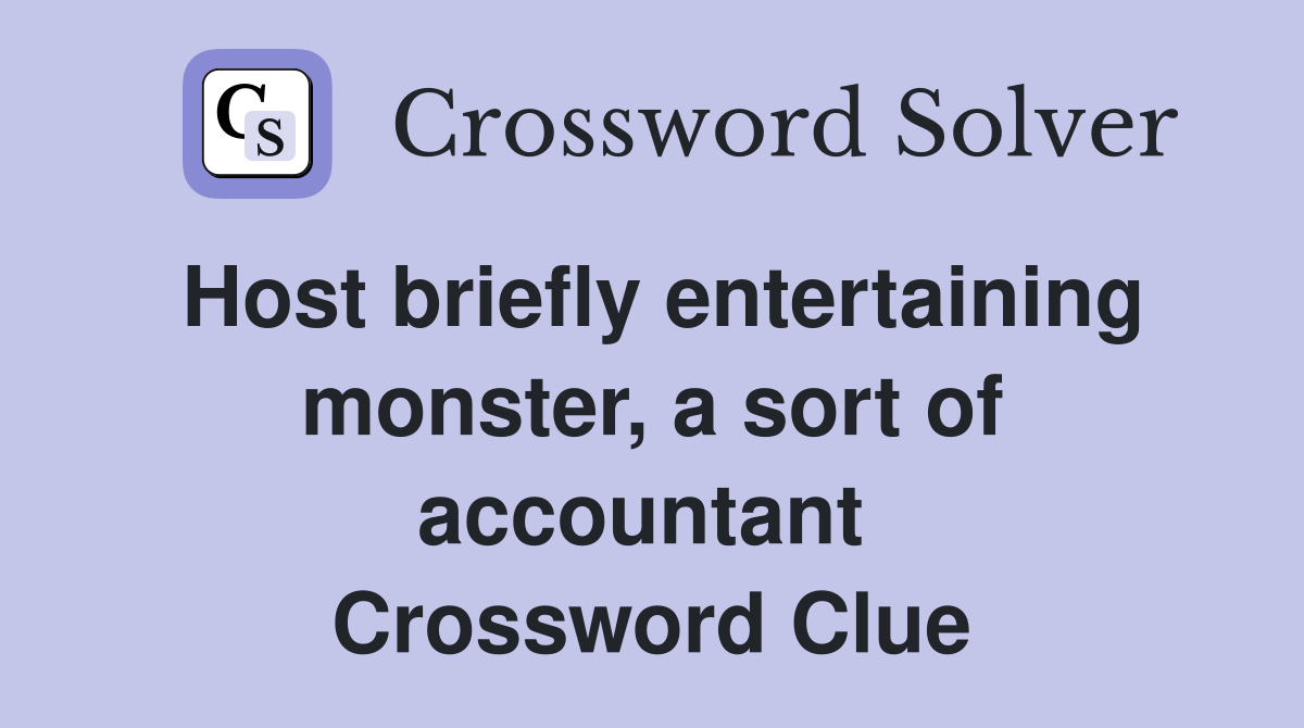 Host briefly entertaining monster, a sort of accountant  Crossword Clue