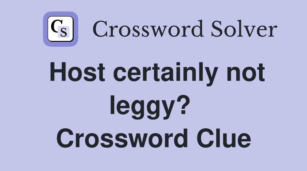 Host certainly not leggy?  Crossword Clue
