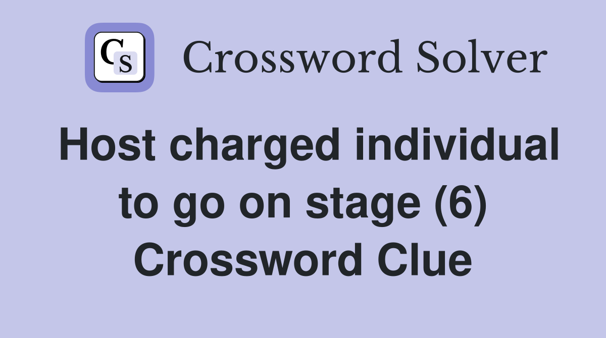 Host charged individual to go on stage (6) Crossword Clue