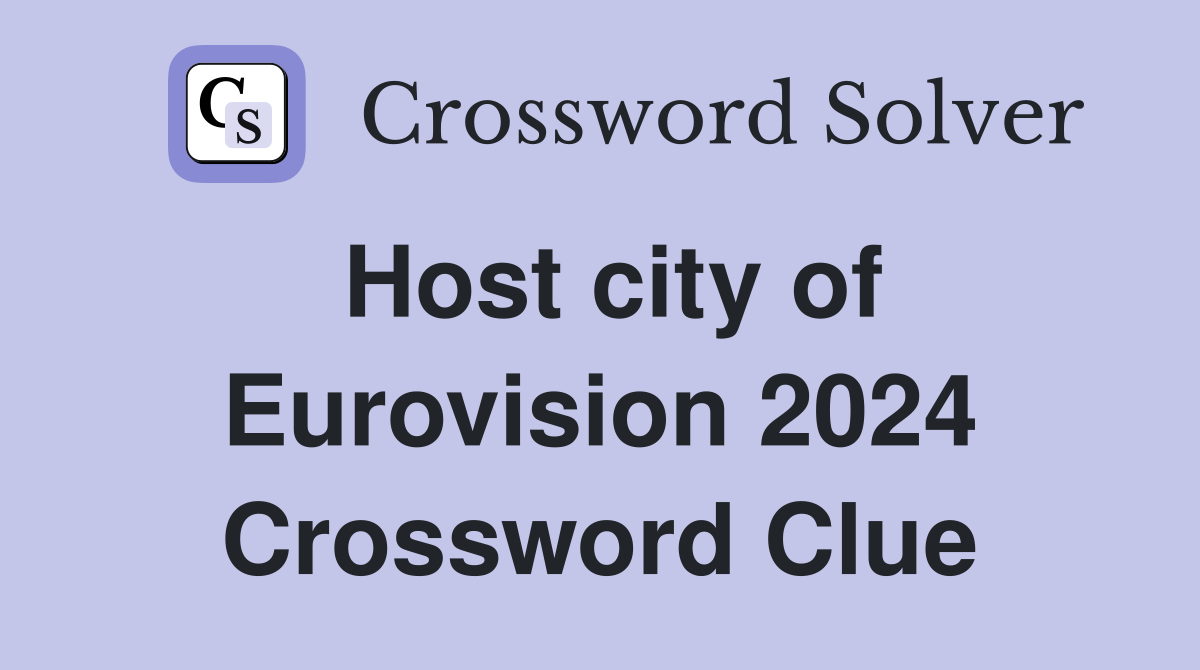 Host city of Eurovision 2024 Crossword Clue