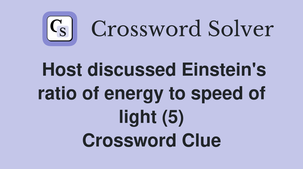 Host discussed Einstein's ratio of energy to speed of light (5) Crossword Clue