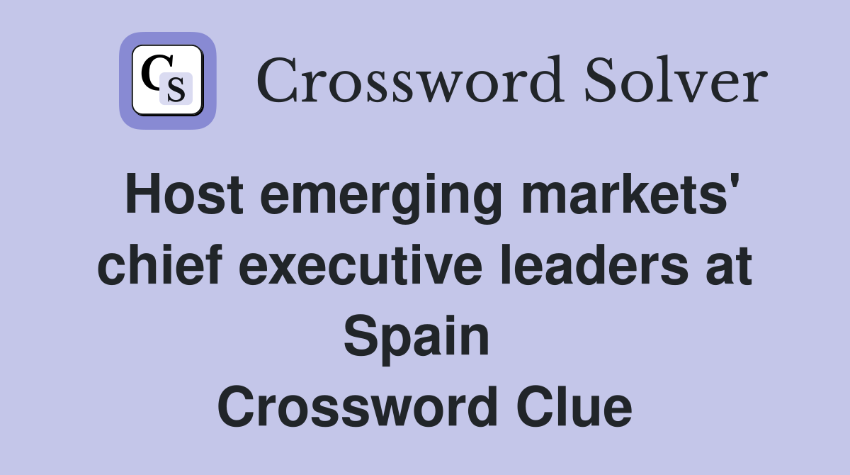 Host emerging markets' chief executive leaders at Spain  Crossword Clue