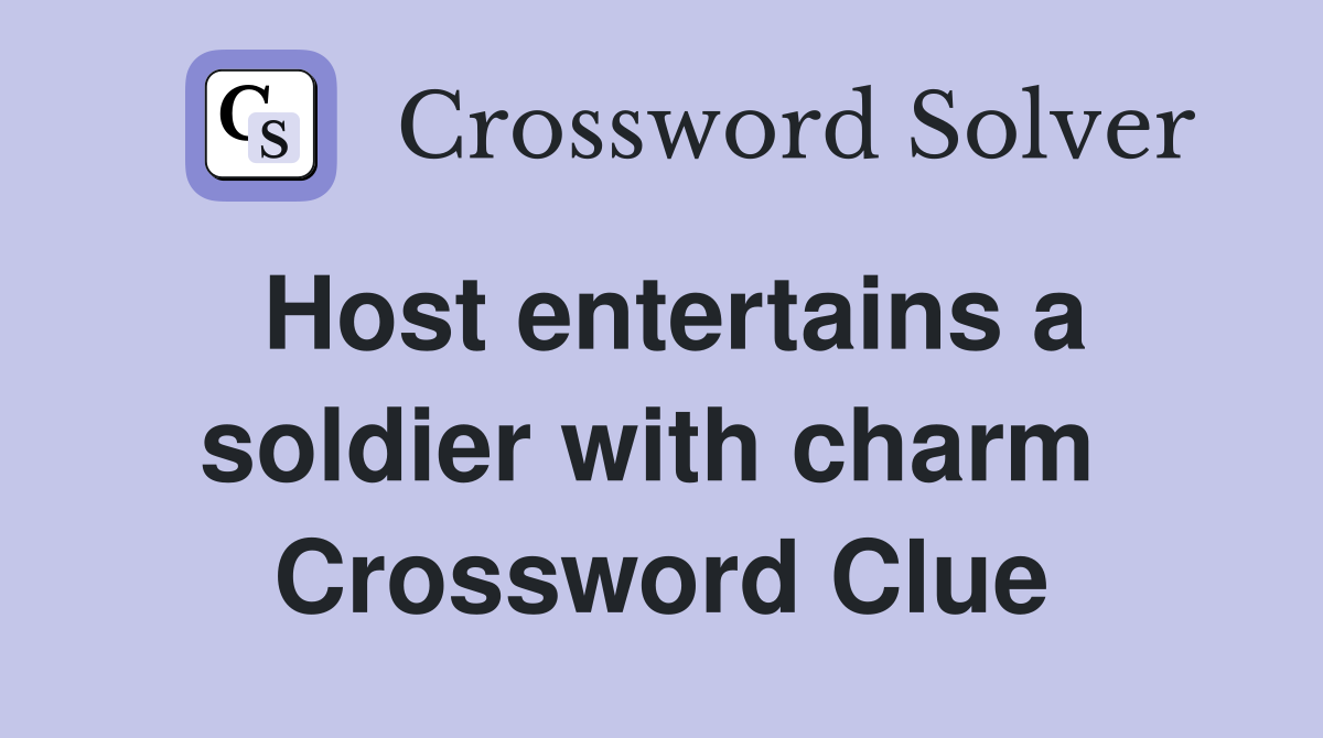 Host entertains a soldier with charm  Crossword Clue