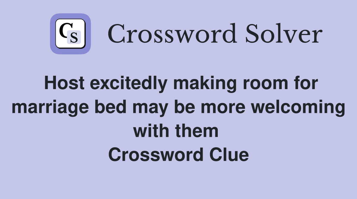 Host excitedly making room for marriage bed may be more welcoming with them  Crossword Clue