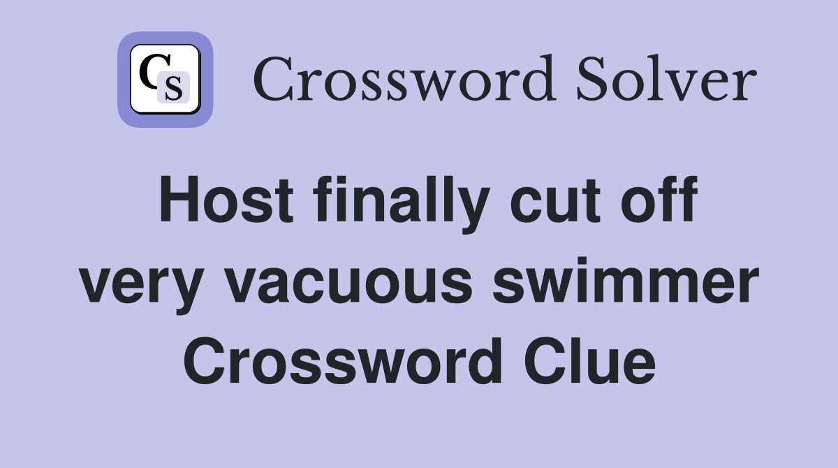 Host finally cut off very vacuous swimmer Crossword Clue