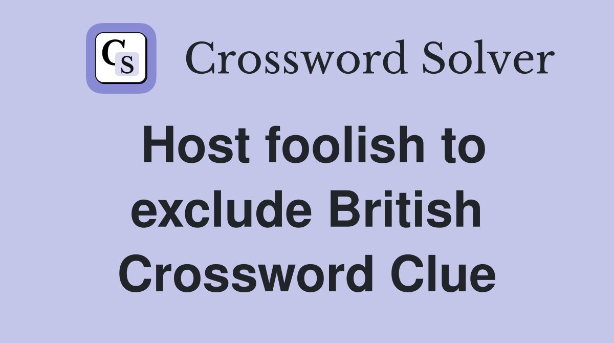 Host foolish to exclude British Crossword Clue