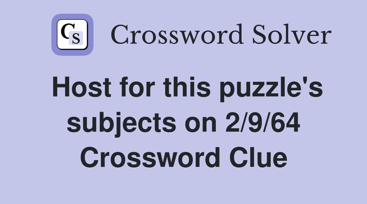 Host for this puzzle's subjects on 2/9/64 Crossword Clue