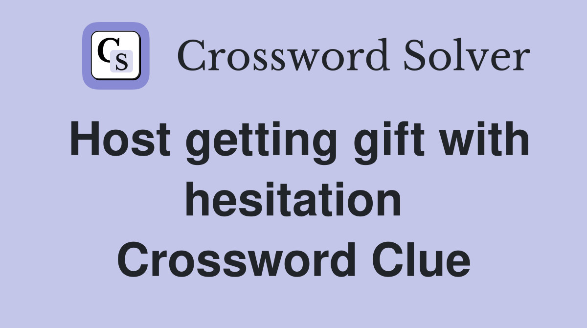 Host getting gift with hesitation Crossword Clue