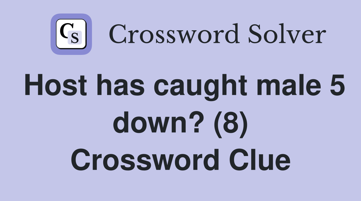 Host has caught male 5 down? (8) Crossword Clue